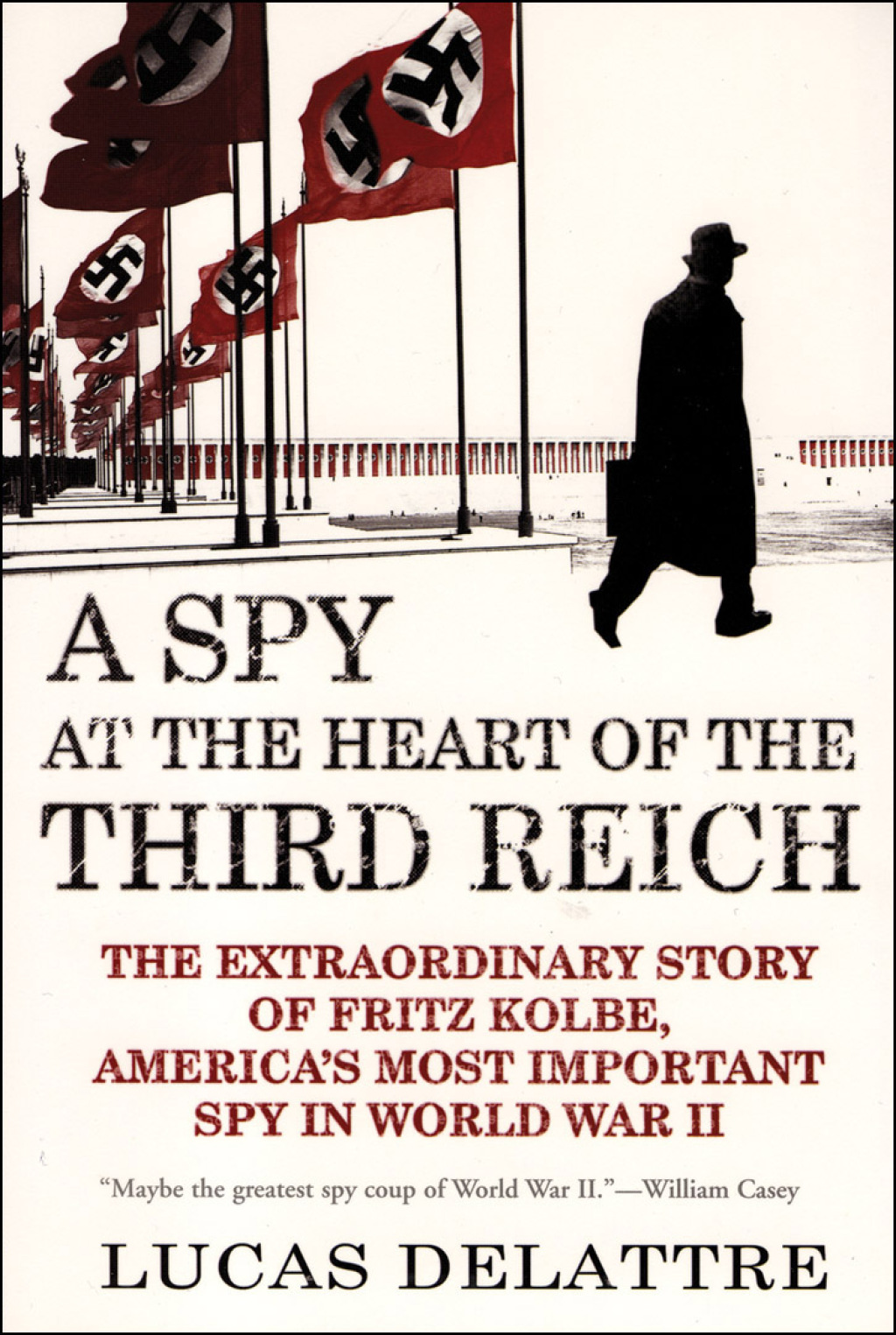A Spy at the Heart of the Third Reich The Extraordinary Story of Fritz Kolbe, America’s Most Important Spy in World War II