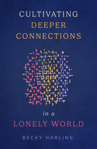 Cover image: Cultivating Deeper Connections in a Lonely World 9780802430939