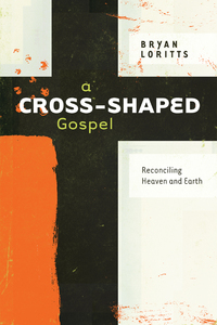 Cover image: A Cross-Shaped Gospel: Reconciling Heaven and Earth 9780802400659