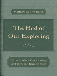 Cover image: The End of Our Exploring: A Book about Questioning and the Confidence of Faith 9780802406521