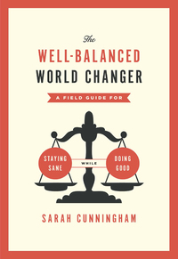 Cover image: The Well-Balanced World Changer: A Field Guide for Staying Sane While Doing Good 9780802407665