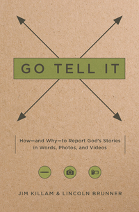 Cover image: Go Tell It: How--and Why--to Report God's Stories in Words, Photos, and Videos 9780802411488