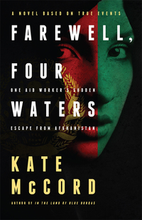 صورة الغلاف: Farewell, Four Waters: One Aid Workers Sudden Escape from Afghanistan. A Novel Based on True Events 9780802412065