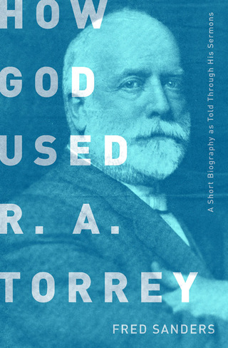 Cover image: How God Used R.A. Torrey: A Short Biography as Told Through His Sermons 9780802412683