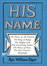 Omslagafbeelding: His Name: The Desire of All Nations - The King of Kings - The Mighty God - The Everlasting  Father - The Prince of Peace - The Elect Precious - Wonderful