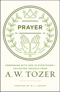 Cover image: Prayer: Communing with God in Everything--Collected Insights from A. W. Tozer 9780802413819