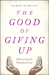 Cover image: The Good of Giving Up: Discovering the Freedom of Lent 9780802415165