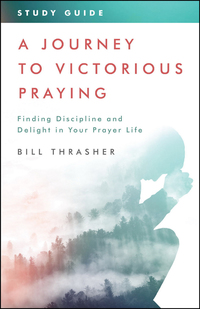 Cover image: A Journey to Victorious Praying: Study Guide: Finding Discipline and Delight in Your Prayer Life 9780802418111