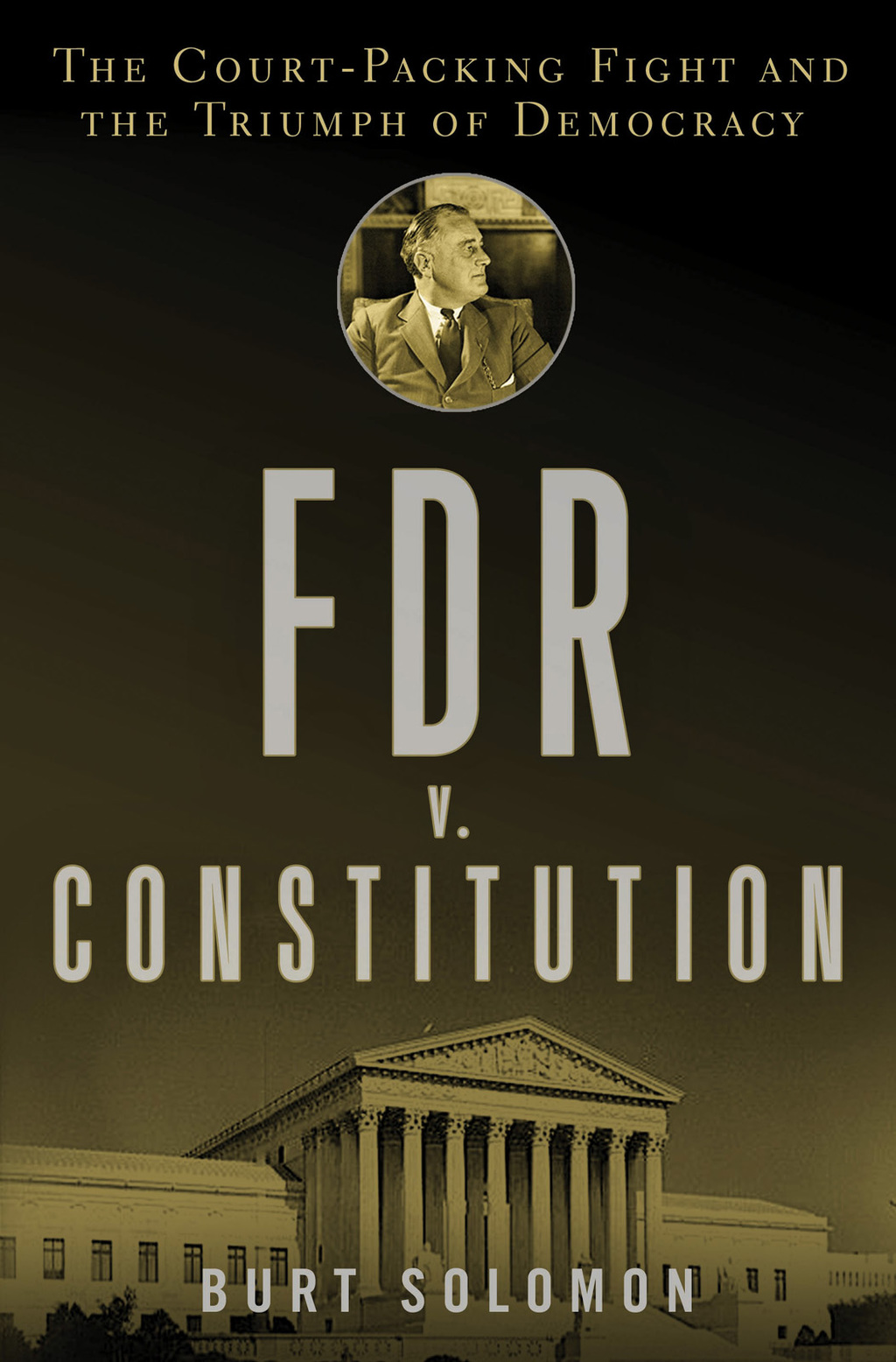FDR v. The Constitution The Court-Packing Fight and the Triumph of Democracy 1st Edition