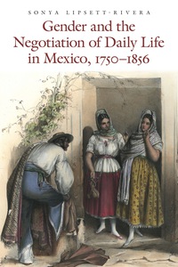 Omslagafbeelding: Gender and the Negotiation of Daily Life in Mexico, 1750-1856 9780803238336