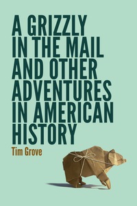 Imagen de portada: A Grizzly in the Mail and Other Adventures in American History 9780803249721