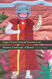 Imagen de portada: Upper Perené Arawak Narratives of History, Landscape, and Ritual 9780803245372