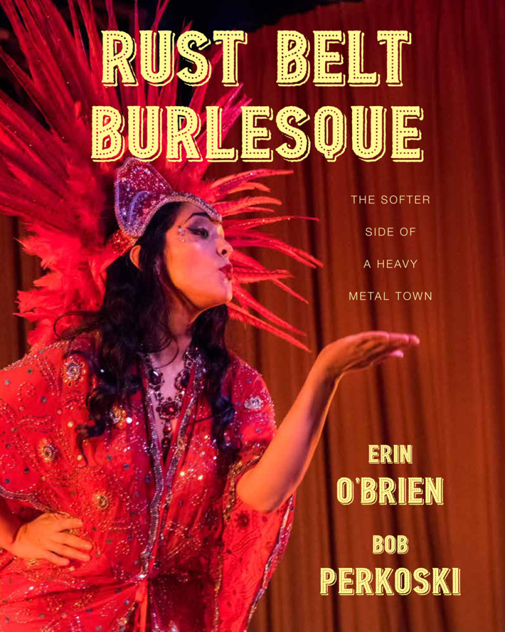 Rust Belt Burlesque The Softer Side of a Heavy Metal Town 1st Edition