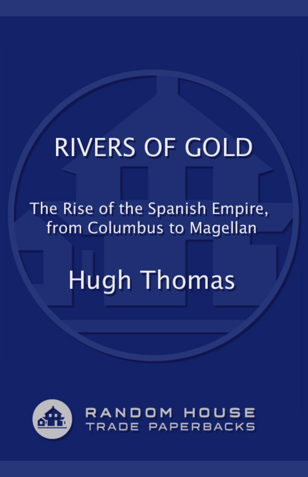 Rivers of Gold The Rise of the Spanish Empire, from Columbus to Magellan