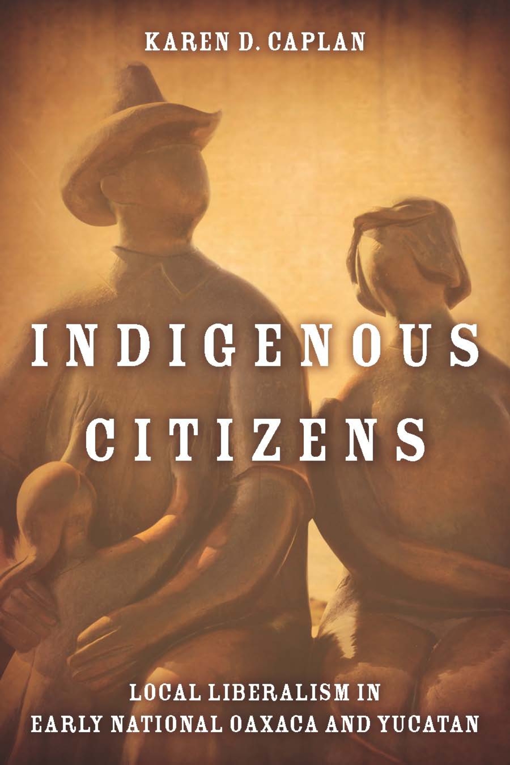 Indigenous Citizens Local Liberalism in Early National Oaxaca and Yucatán 1st Edition
