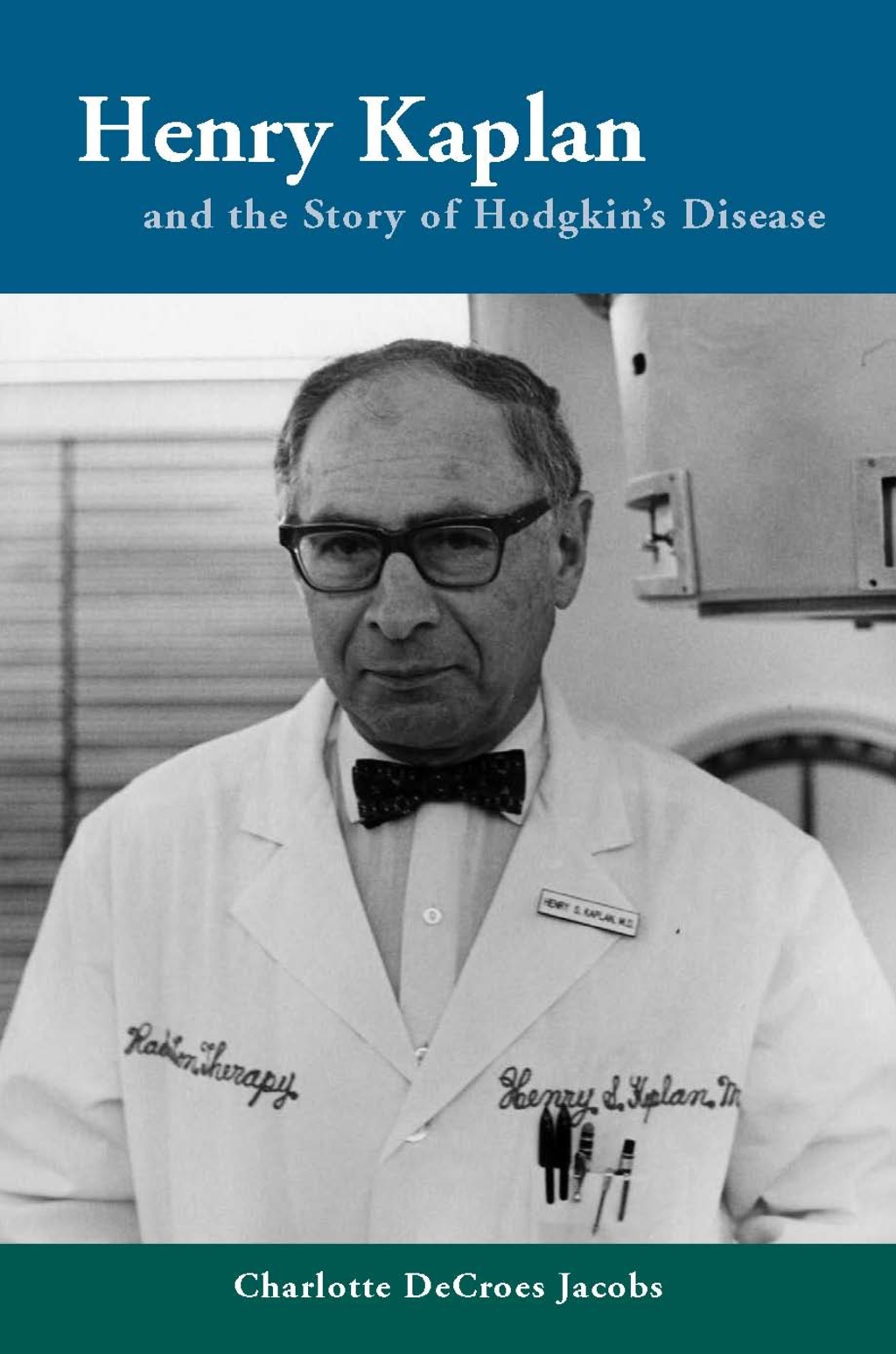 Henry Kaplan and the Story of Hodgkin’s Disease 1st Edition