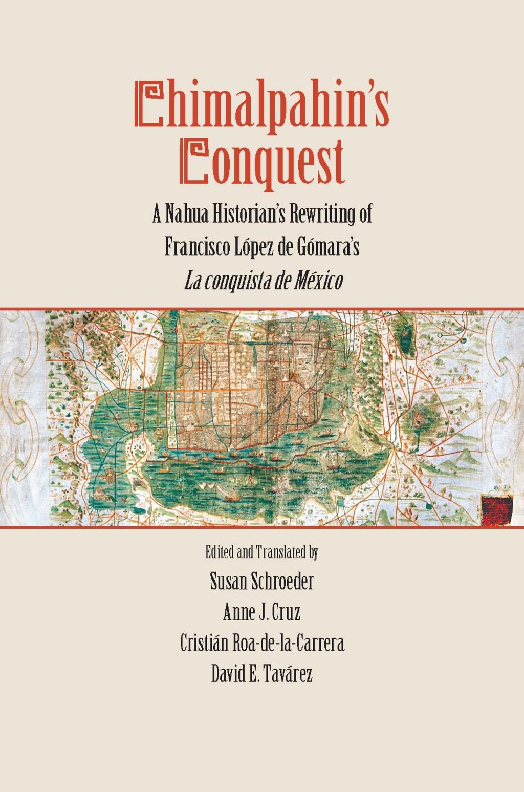 Chimalpahin’s Conquest A Nahua Historian’s Rewriting of Francisco Lopez de Gomara’s La conquista de Mexico 1st Edition
