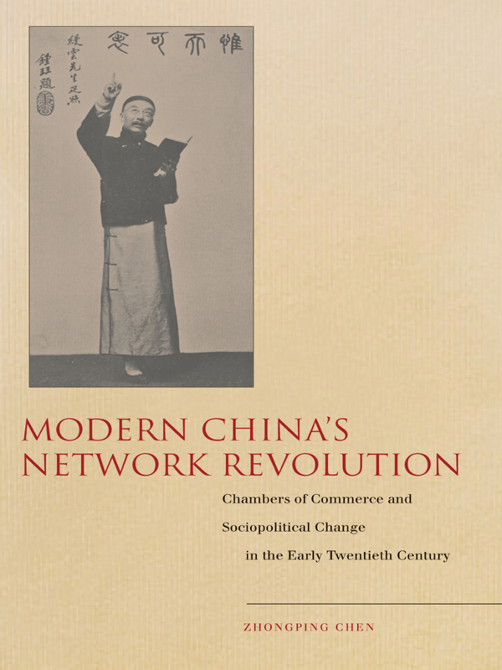 Modern China’s Network Revolution Chambers of Commerce and Sociopolitical Change in the Early Twentieth Century 1st Edition
