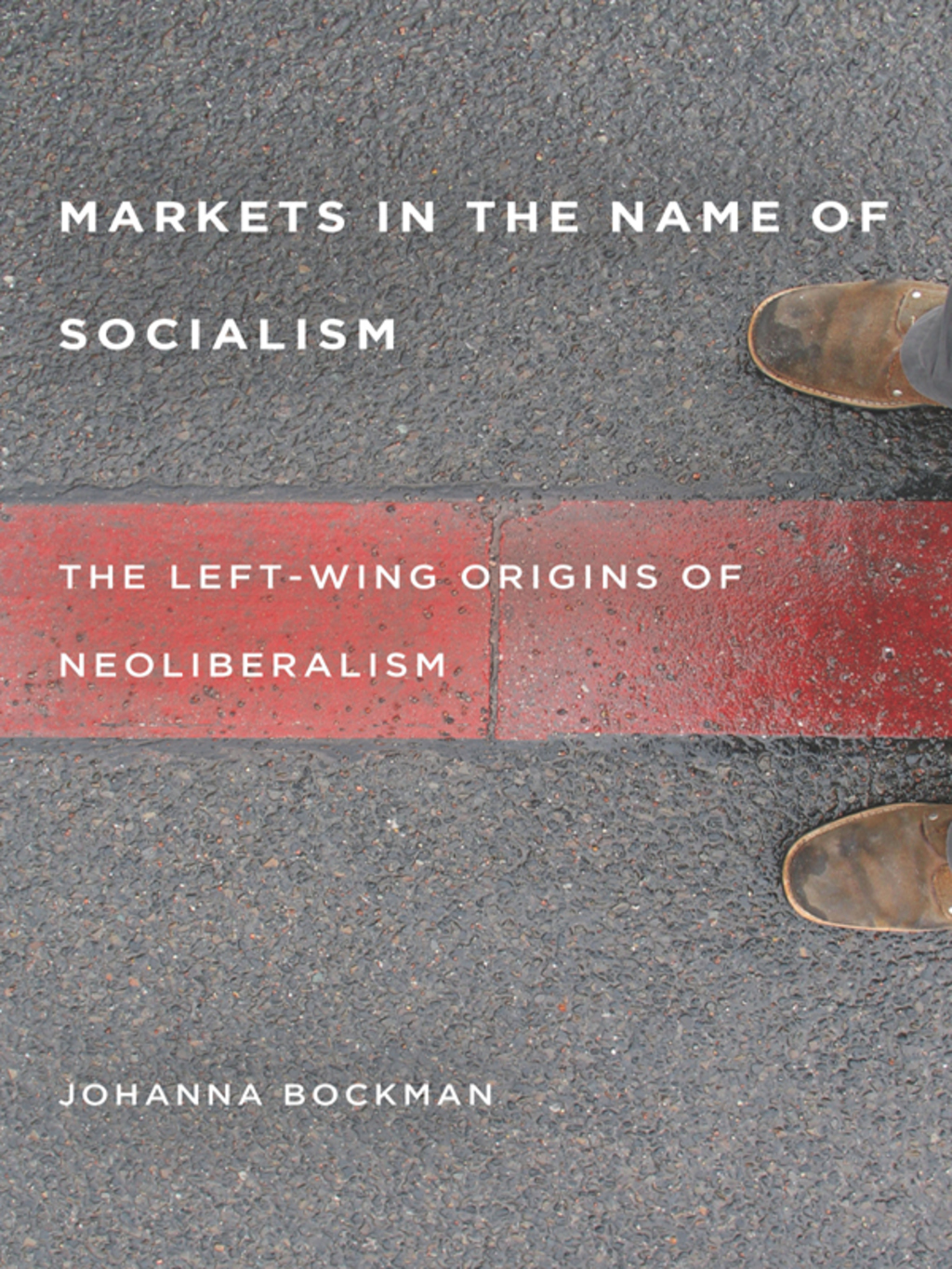 Markets in the Name of Socialism The Left-Wing Origins of Neoliberalism 1st Edition