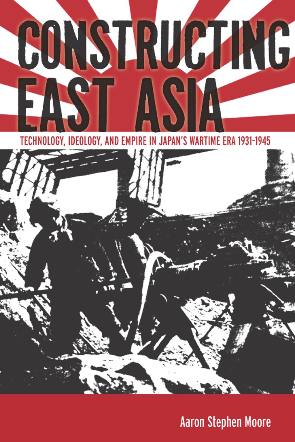 Constructing East Asia Technology, Ideology, and Empire in Japan’s Wartime Era, 1931-1945 1st Edition