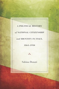 Imagen de portada: A Political History of National Citizenship and Identity in Italy, 1861–1950 1st edition 9780804784511