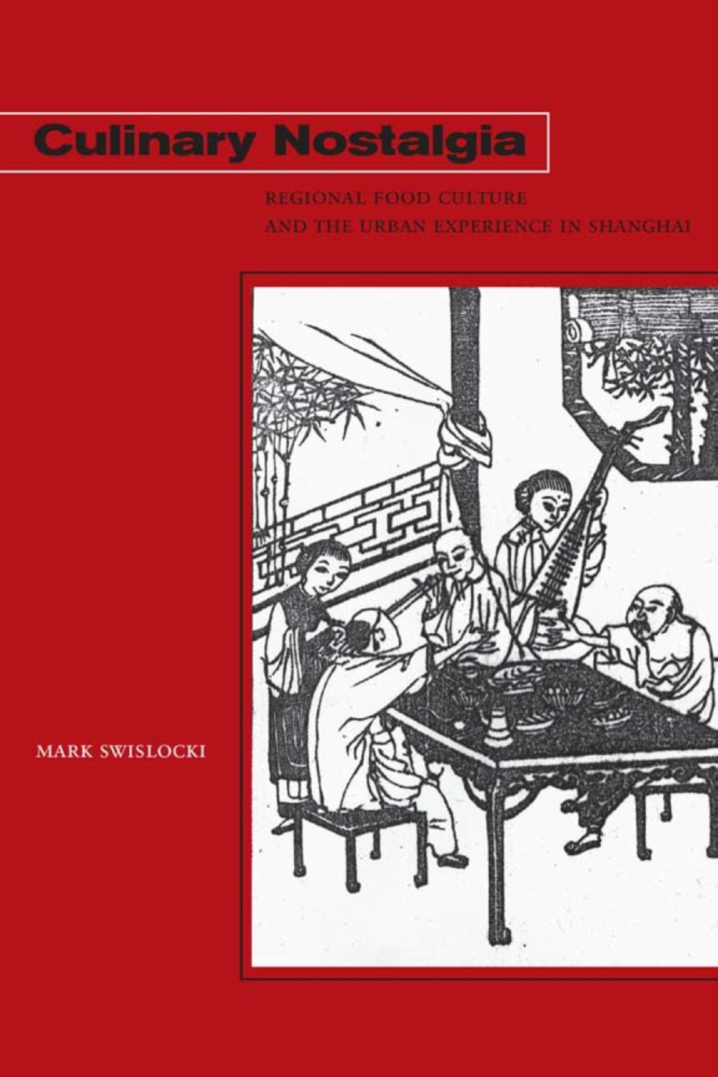 Culinary Nostalgia Regional Food Culture and the Urban Experience in Shanghai 1st Edition