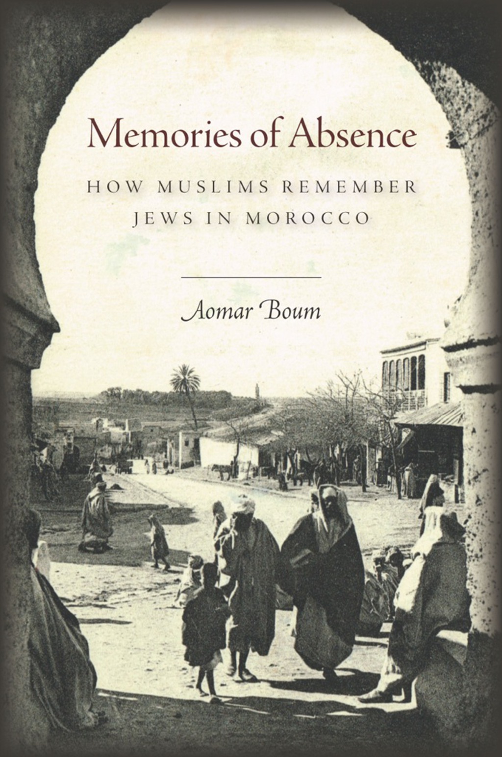 Memories of Absence How Muslims Remember Jews in Morocco 1st Edition