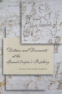 Imagen de portada: Distance and Documents at the Spanish Empire's Periphery 1st edition 9780804787055