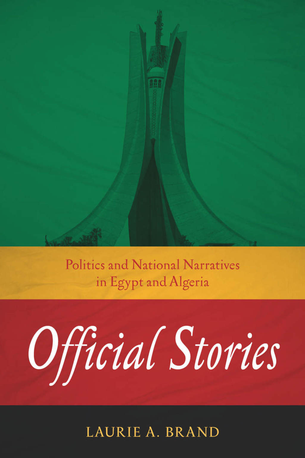 Official Stories Politics and National Narratives in Egypt and Algeria 1st Edition