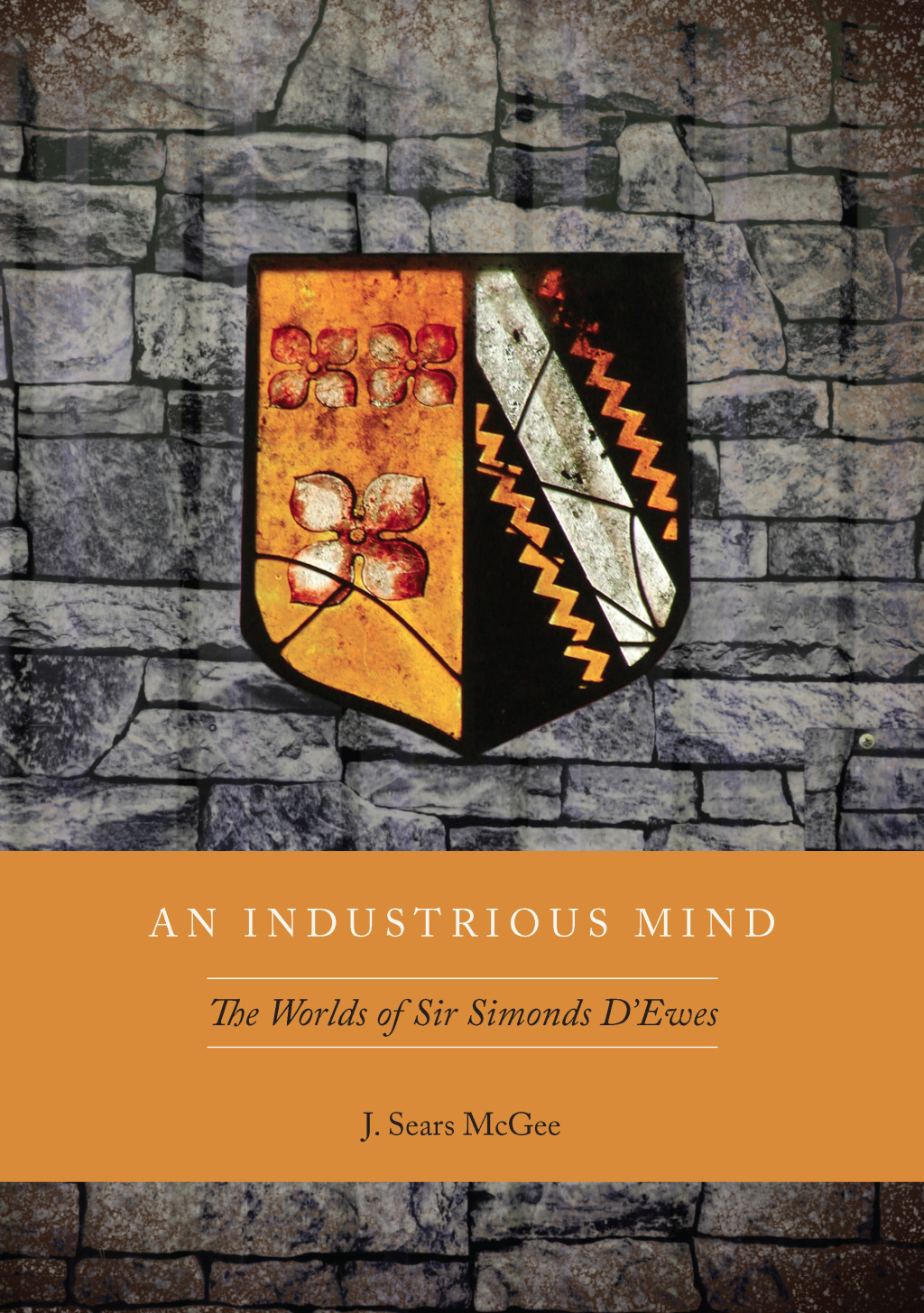 An Industrious Mind The Worlds of Sir Simonds D’Ewes 1st Edition