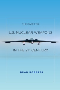 Cover image: The Case for U.S. Nuclear Weapons in the 21st Century 1st edition 9780804796453