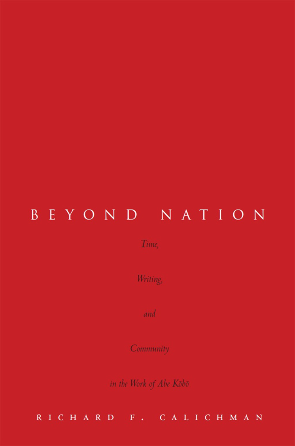 Beyond Nation Time, Writing, and Community in the Work of Abe Kōbō 1st Edition