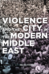 Cover image: Violence and the City in the Modern Middle East 1st edition 9780804795845