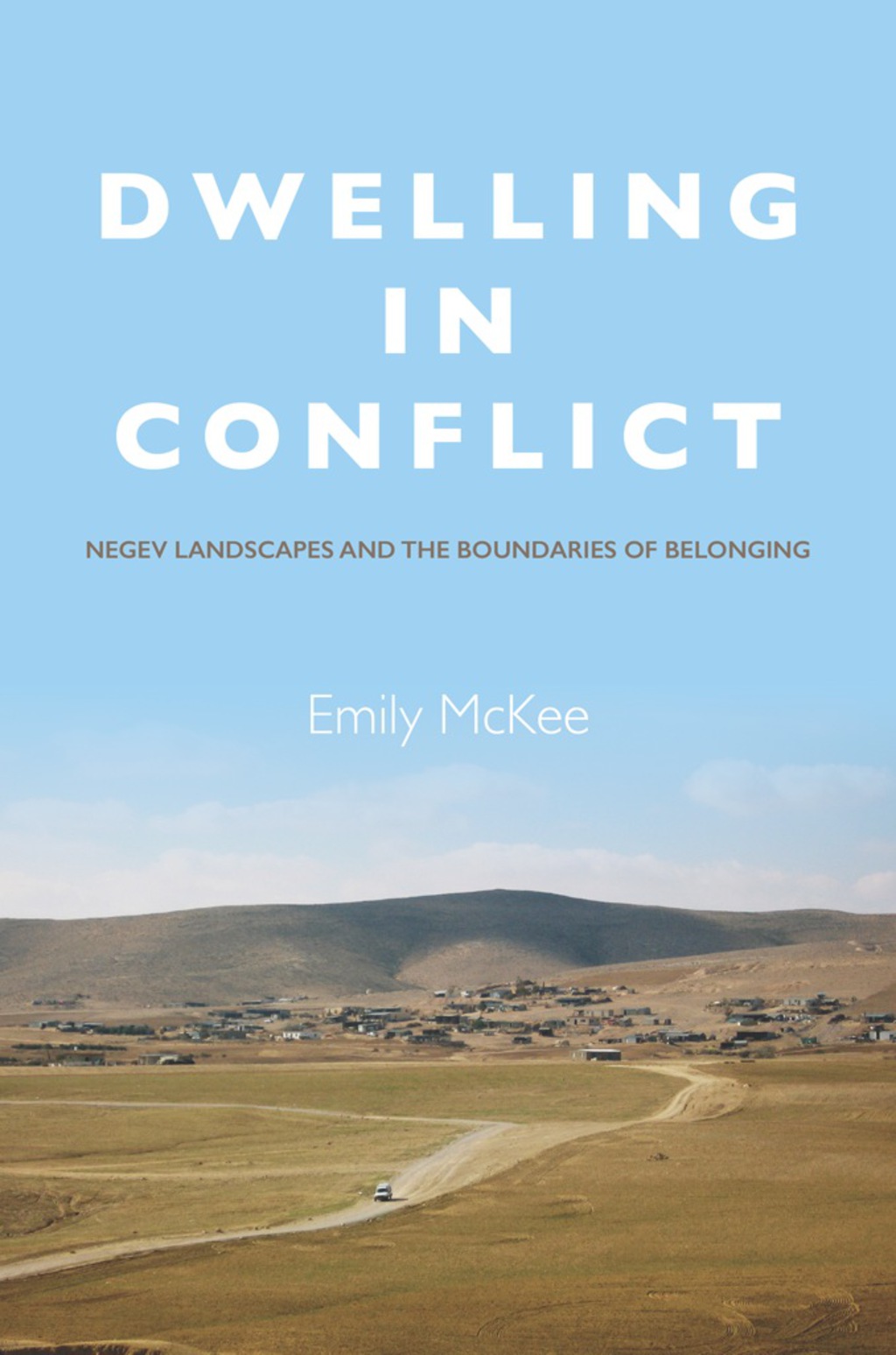 Dwelling in Conflict Negev Landscapes and the Boundaries of Belonging 1st Edition