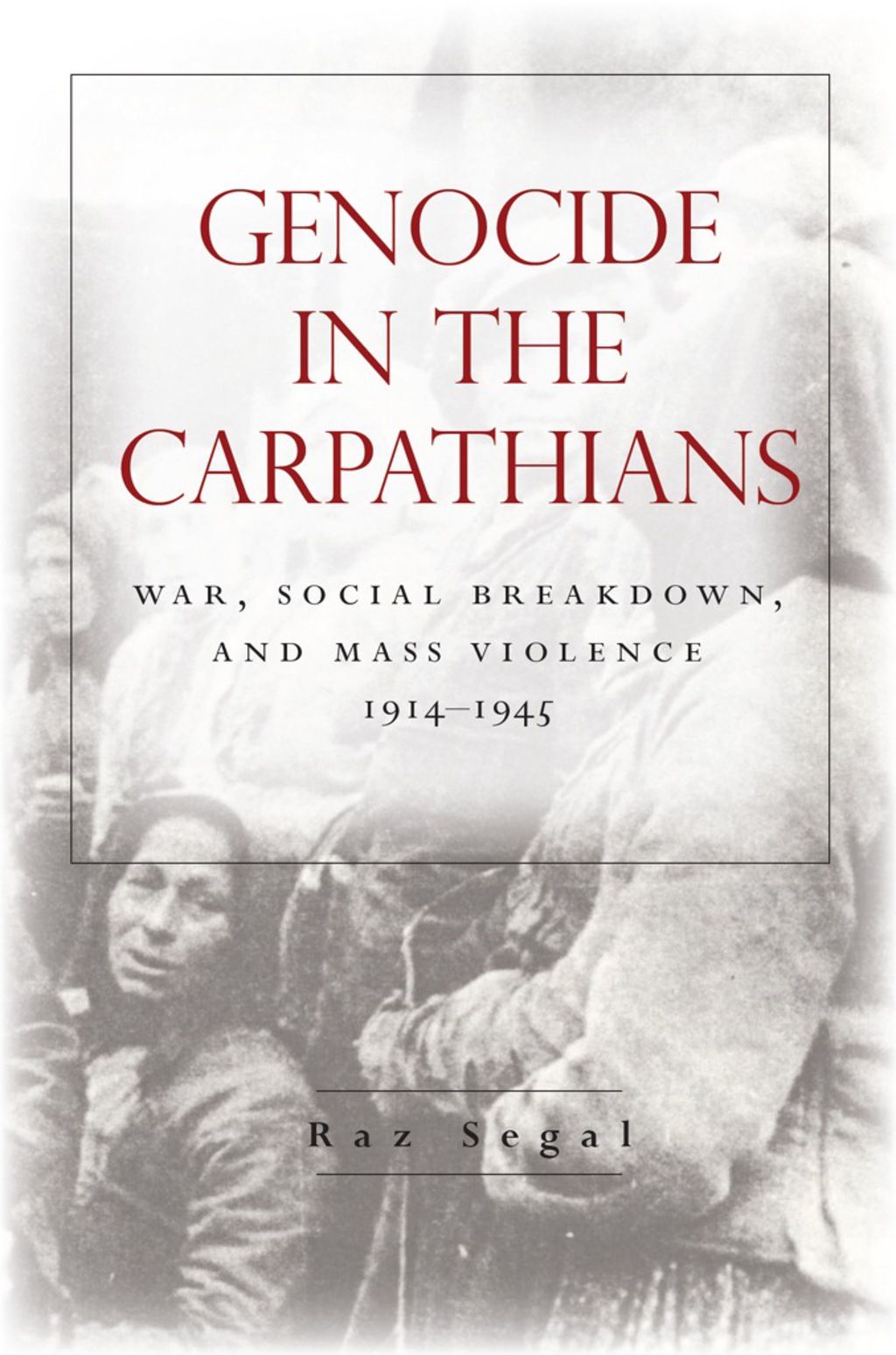 Genocide in the Carpathians War, Social Breakdown, and Mass Violence, 1914-1945 1st Edition