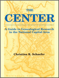 صورة الغلاف: The Center: A Guide to Genealogical Research in the National Capital Area 1st edition 9780806315157