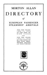 Cover image: Morton Allan Directory of European Passenger Steamship Arrivals: For the Years 1890 to 1930 at the Port of New York, and for the Years 1904 to 1926 at the Ports of New York, Philadelphia, Boston and Baltimore 1st edition 9780806308302