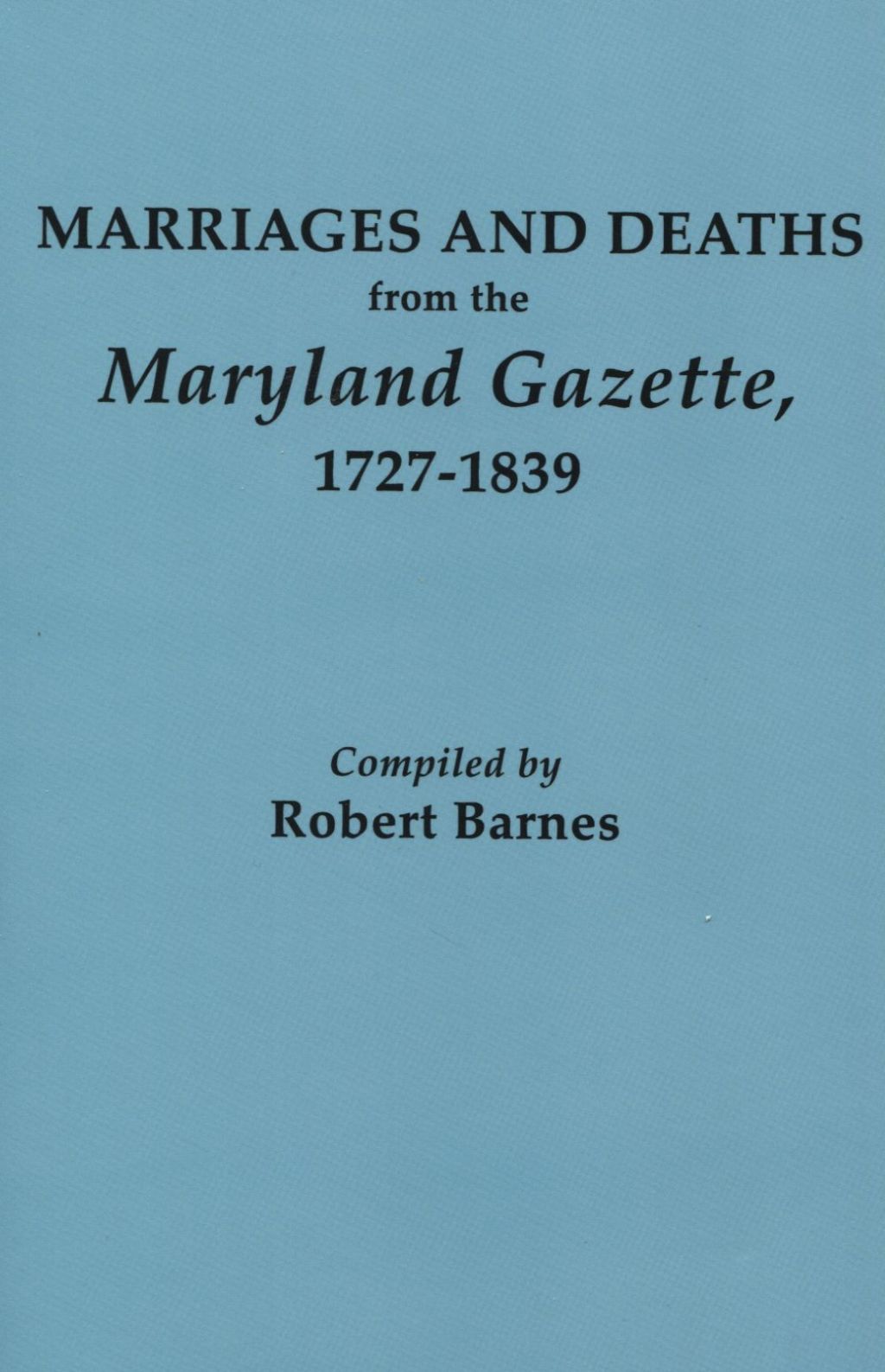 Marriages and Deaths from the “Maryland Gazette,” 1727-1839 1st Edition