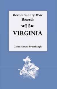 Omslagafbeelding: Revolutionary War Records: Virginia: Virginia Army and Navy Forces with Bounty Land Warrants for Virginia Military District of Ohio, and Virginia Military Scrip; from Federal and State Archives 1st edition 9780806300603