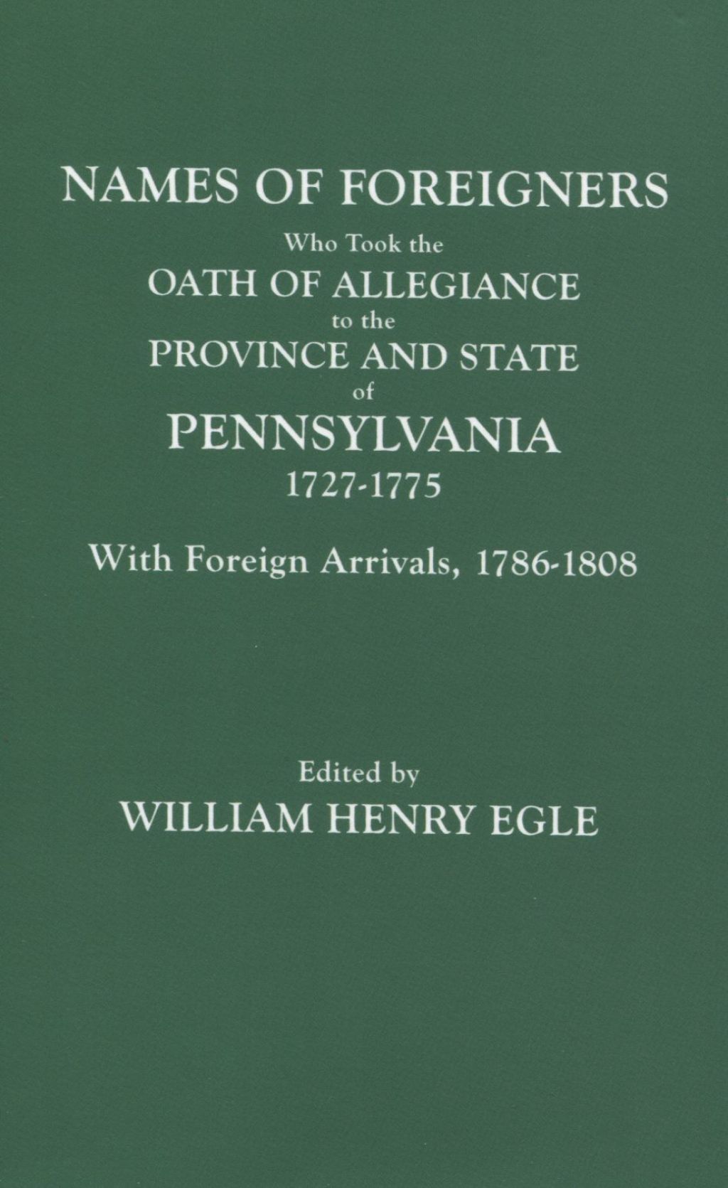 Names of Foreigners Who Took the Oath of Allegiance to the Province and State of Pennsylvania, 1727-1775: With the Foreign Arrivals, 1786-1808 1st Edition