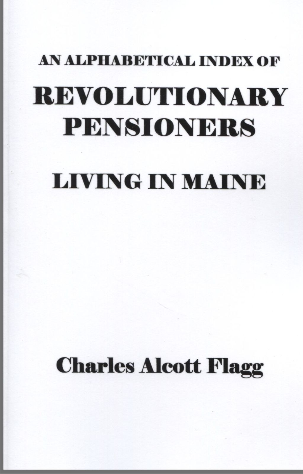 An Alphabetical Index of Revolutionary Pensioners Living in Maine 1st Edition