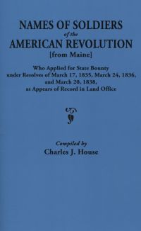 صورة الغلاف: Names of Soldiers of the American Revolution [from Maine]: Who Applied for State Bounty Under Resolves of March 17, 1835, March 24, 1836, and March 20, 1838, as Appears of Record in Land Office 1st edition 9780806301846