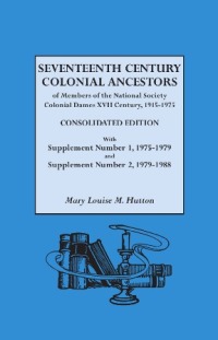 Cover image: Seventeenth Century Colonial Ancestors: of Members of the National Society Colonial Dames XVII Century, 1915-1975. With Supplement 1 . . . 1975-1979 and Supplement 2 . . .1979-1988 3rd edition 9780806313108