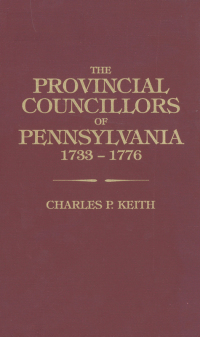 Cover image: The Provincial Councillors of Pennsylvania Who Held Office Between 1733 and 1776: and Those Earlier Councillors Who Were Some Time Chief Magistrates of the Province, and Their Descendants 1st edition 9780806315294