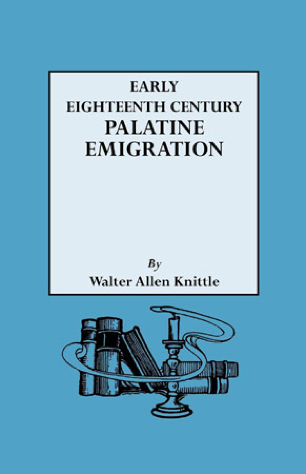 Early Eighteenth Century Palatine Emigration 1st Edition