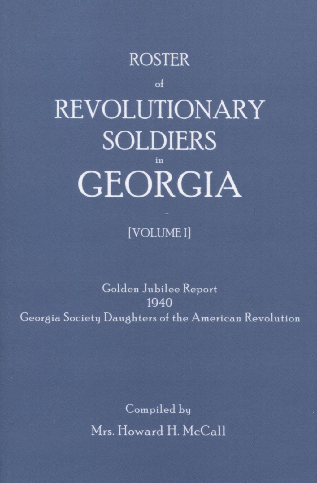 Roster of Revolutionary Soldiers in Georgia, Volume I 1st Edition