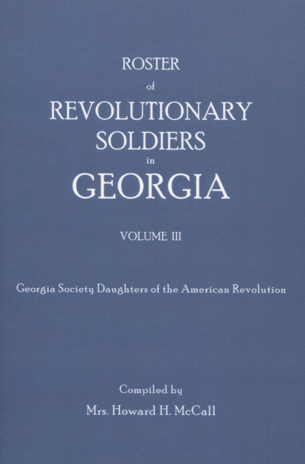 Roster of Revolutionary Soldiers in Georgia, Volume III 1st Edition
