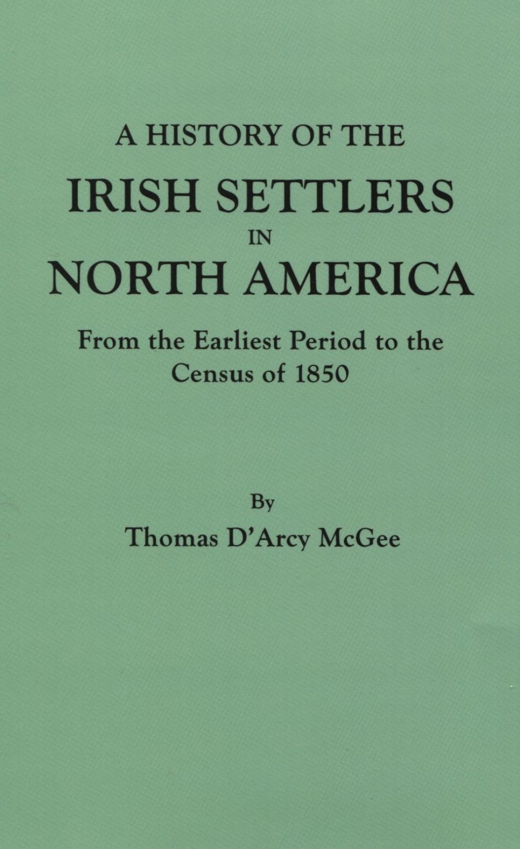 A History of the Irish Settlers in North America 1st Edition