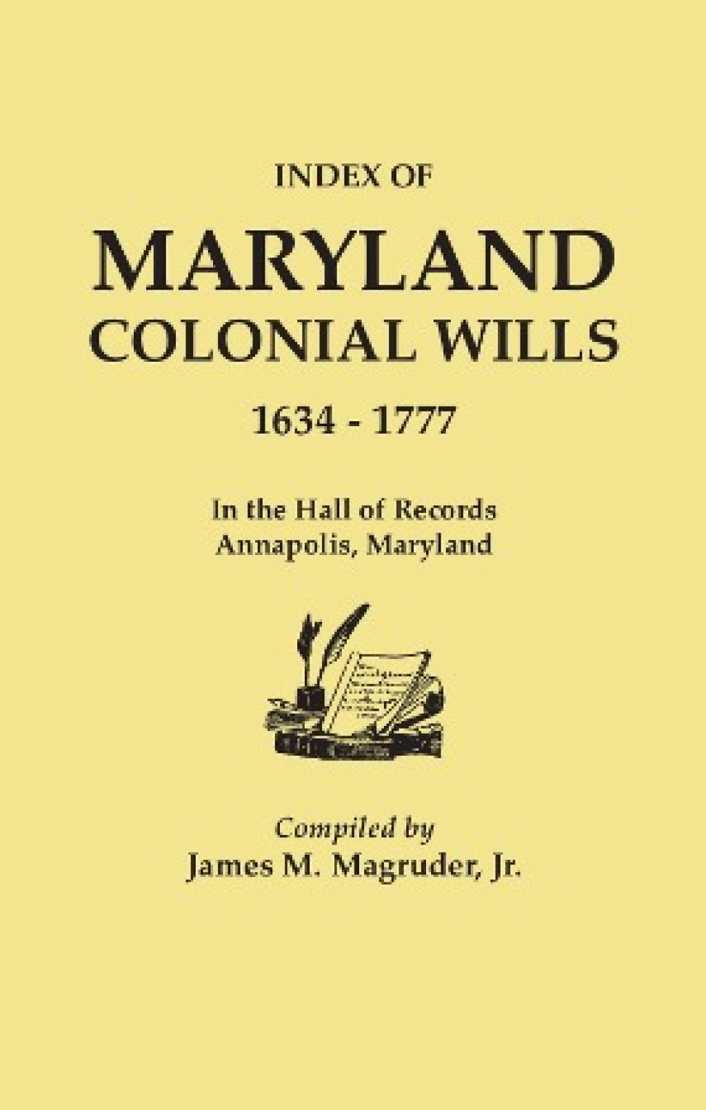 Index of Maryland Colonial Wills, 1634-1777: in the Hall of Records, Annapolis, Maryland 1st Edition