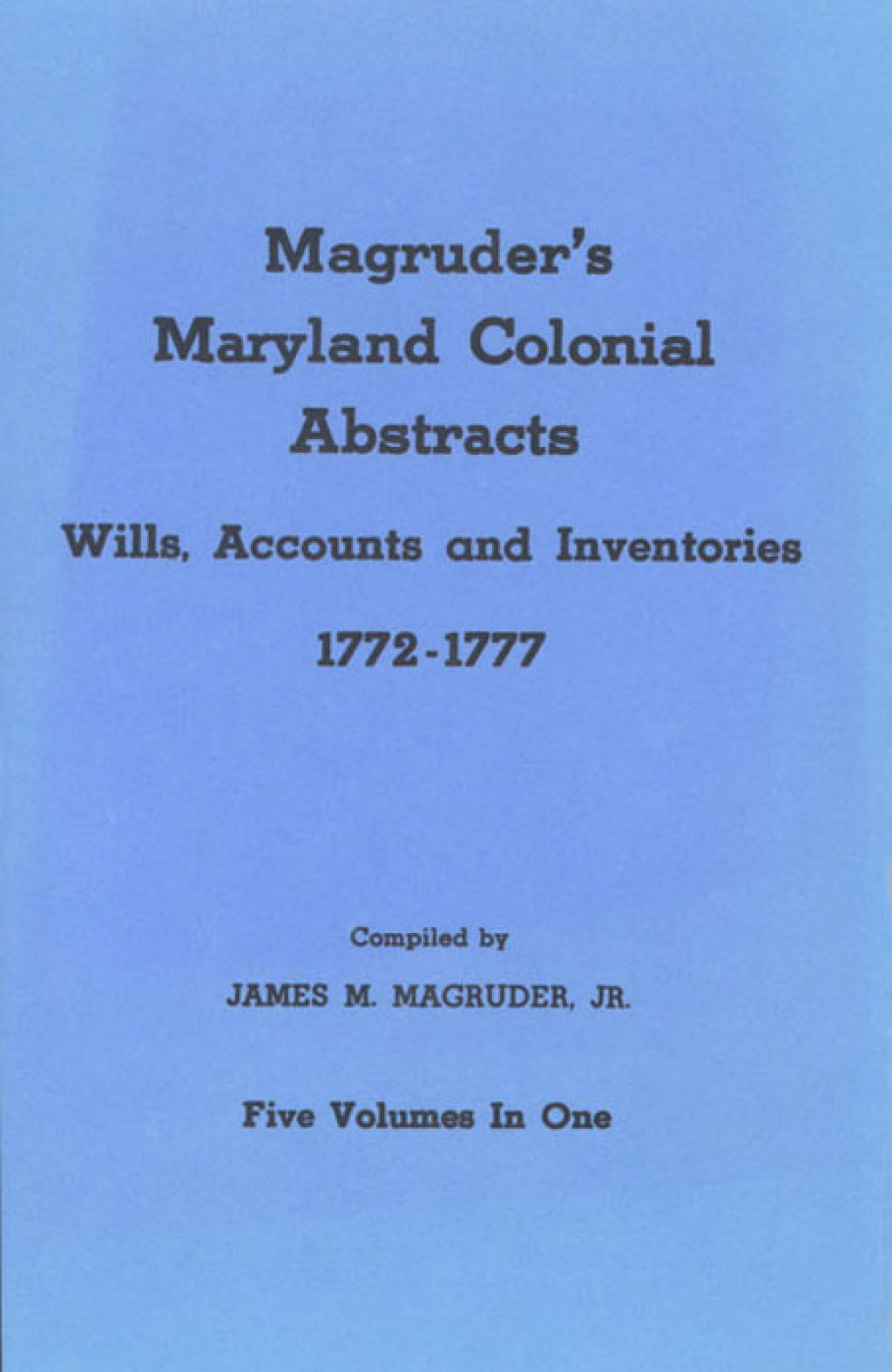 Magruder's Maryland Colonial Abstracts: Wills, Accounts and Inventories [1772-1777]. 5 vols. in 1. 1st Edition